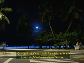 O  espetáculo do nascer da lua cheia, ao fundo do mar de João Pessoa, é emocionante… 