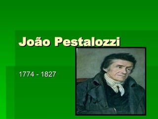 João Pestalozzi 1774 - 1827 