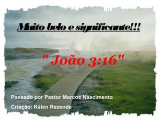 Muito belo e significante!!!


          " João 3:16"

Passado por Pastor Marcos Nascimento
Criação: Kélen Rezende
 