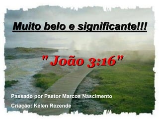 Muito belo e significante!!!


          " João 3:16"

Passado por Pastor Marcos Nascimento
Criação: Kélen Rezende
 