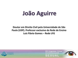 João Aguirre
Doutor em Direito Civil pela Universidade de São
Paulo (USP). Professor exclusivo da Rede de Ensino
Luiz Flávio Gomes – Rede LFG
 