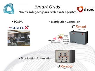 Smart Grids
    Novas soluções para redes inteligentes

• SCADA                   • Distribution Controller




                                     menção
                                     honrosa
                                      2009




    • Distribution Automation
 