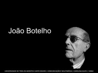João Botelho




UNIVERSIDADE DE TRÁS-OS-MONTES E ANTO DOURO | COMUNICAÇÃO E MULTIMÉDIA | CAROLINA ALVES | 54864
 