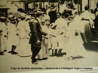 Fuga de famílias abastadas – observe-se a criadagem negra e mestiça 
