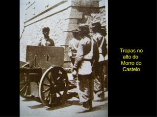Tropas no alto do  Morro do Castelo 
