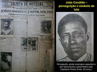 Perseguido, perde empregos seguidos e tem documentos apreendidos pela Capitania Portos (Foto: 50 anos ) João Candido – perseguição e símbolo de luta 