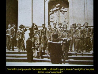 Grumetes na Igreja da Candelária/RJ – alistados para serem “corrigidos” ou para terem uma “colocação” 