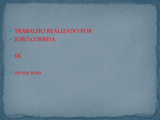 TRABALHO REALIZADO POR JOÃO CORREIA6K02-03-2010