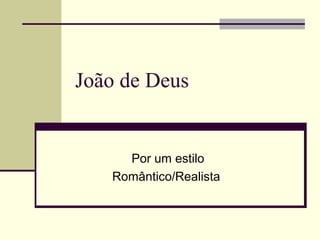 João de Deus
Por um estilo
Romântico/Realista
 
