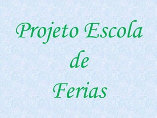 Projeto Escola
      de
    Ferias
 