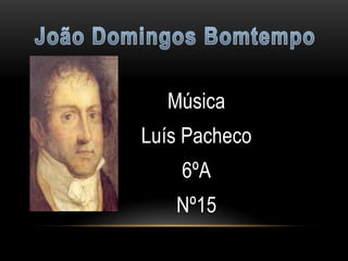 Música
Luís Pacheco
    6ºA
   Nº15
 