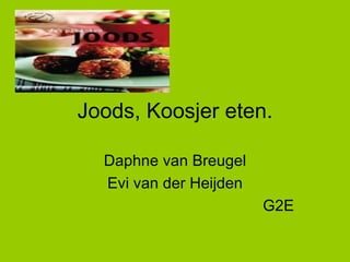 Joods, Koosjer eten. Daphne van Breugel Evi van der Heijden G2E 