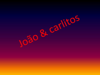 João & carlitos 