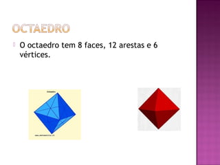    O octaedro tem 8 faces, 12 arestas e 6
    vértices.
 