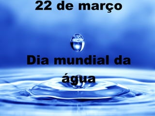 22 de março Dia mundial da água 