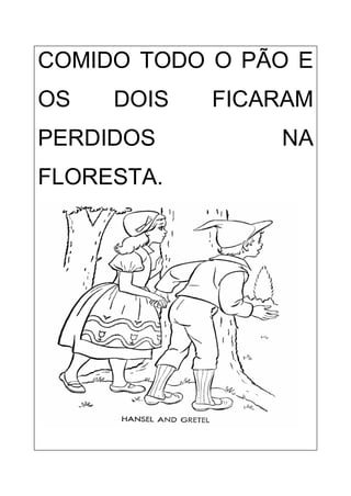 COMIDO TODO O PÃO E
OS DOIS FICARAM
PERDIDOS NA
FLORESTA.
 