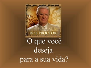 O que você
deseja
para a sua vida?
 
