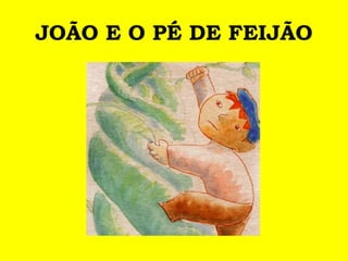 JOÃO E O PÉ DE FEIJÃO
 