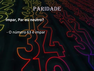 Paridade Ímpar, Par ou neutro? - O número 63 é ímpar 