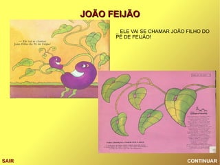 CONTINUAR SAIR _ ELE VAI SE CHAMAR JOÃO FILHO DO PÉ DE FEIJÃO! 