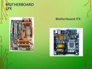 MOTHERBOARD
LPX
Motherboard ITX
 