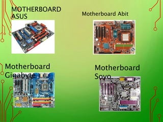 MOTHERBOARD
ASUS Motherboard Abit
Motherboard
Gigabyte
Motherboard
Soyo
 
