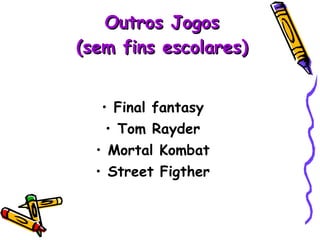 Outros Jogos (sem fins escolares) Final fantasy Tom Rayder Mortal Kombat Street Figther 