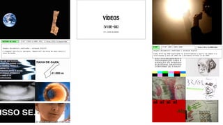 VÍDEOS
(VIDE-OS)
HTTP://YOUTUBE.COM/JOAOGRANDO

METEORO DE GAZA

3’42” (1920 X 1080) 2011

http://bit.ly/gazavideo

(2011)
Imagens documentais reeditadas + animação digital.
A vingança (onírica e, portanto, impossível) da Faixa de Gaza contra o
resto do mundo.

8’88”

9’26” (800 x 600) 2008

http://bit.ly/888video

Imagens documentais reeditadas + animação digital.
Vídeo feito em 2008 explorando os acontecimentos a partir do número 8 e
relacionando o maio de 1968 com o movimento Diretas Já de 1989.

 