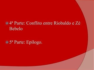 4ª Parte: Conflito entre Riobaldo e Zé
Bebelo
 5ª Parte: Epílogo.
 