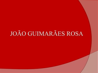JOÃO GUIMARÃES ROSA
 