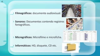  Filmográficos: documento audiovisual.
 Sonoros: Documentos contendo registros
fonográficos.
 Micrográficos: Microfilme e microficha.
 Informáticos: HD, disquete, CD etc.
JC
 