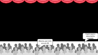 Espero que a
stora tenha
gostado
Mesmo, por mim
era um 20
 