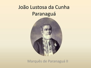 João Lustosa da Cunha
Paranaguá
Marquês de Paranaguá II
 