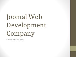 Joomal Web
Development
Company
Enukesoftware.com
 