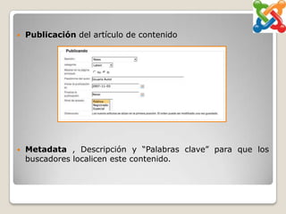    Publicación del artículo de contenido




   Metadata , Descripción y “Palabras clave” para que los
    buscadores localicen este contenido.
 