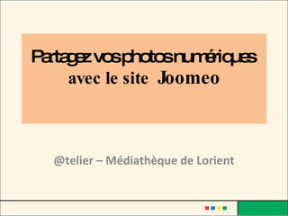Partagez vos photos numériques   avec le site  Joomeo @telier – Médiathèque de Lorient 