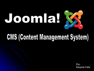 CMS (Content Management System) Joomla! Por: Elisardo Félix 