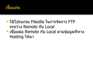 ใช้โปรแกรม  Filezilla  ในการจัดการ  FTP  ระหว่าง  Remote  กับ  Local เชื่อมต่อ  Remote  กับ  Local  ตามข้อมูลที่ทาง  Hosting  ให้มา 