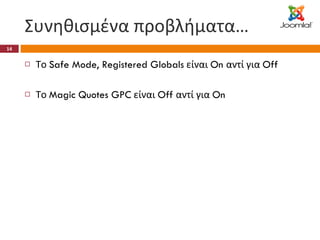 Συνηθισμένα προβλήματα… Το  Safe Mode, Registered Globals  είναι  On  αντί για  Off  Το  Magic Quotes GPC  είναι  Off  αντί για  On  