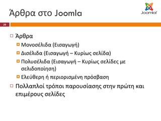 Άρθρα στο  Joomla Άρθρα Μονοσέλιδα (Εισαγωγή) Δισέλιδα (Εισαγωγή – Κυρίως σελίδα) Πολυσέλιδα (Εισαγωγή – Κυρίως σελίδες με σελιδοποίηση) Ελεύθερη ή περιορισμένη πρόσβαση Πολλαπλοί τρόποι παρουσίασης στην πρώτη και επιμέρους σελίδες 