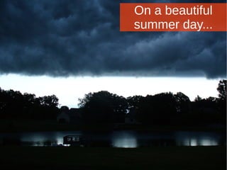On a beautiful
summer day...
 