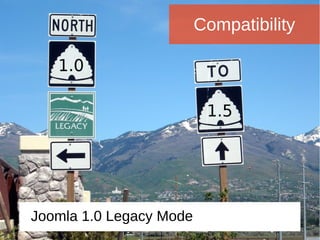 Compatibility
Joomla 1.0 Legacy Mode
 