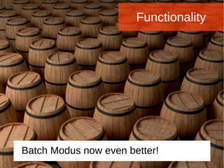 Functionality
Batch Modus now even better!
 