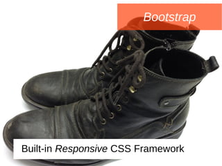 Bootstrap
Built-in Responsive CSS Framework
 