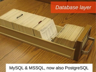 Database layer
MySQL & MSSQL, now also PostgreSQL
 
