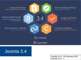 Joomla 3.4
Joomla 3.4.0 - 24 February 2015
Joomla 3.4.x - ?
 