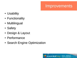 Improvements
● Usability
● Functionality
● Multilingual
● Safety
● Design & Layout
● Performance
● Search Engine Optimization
 