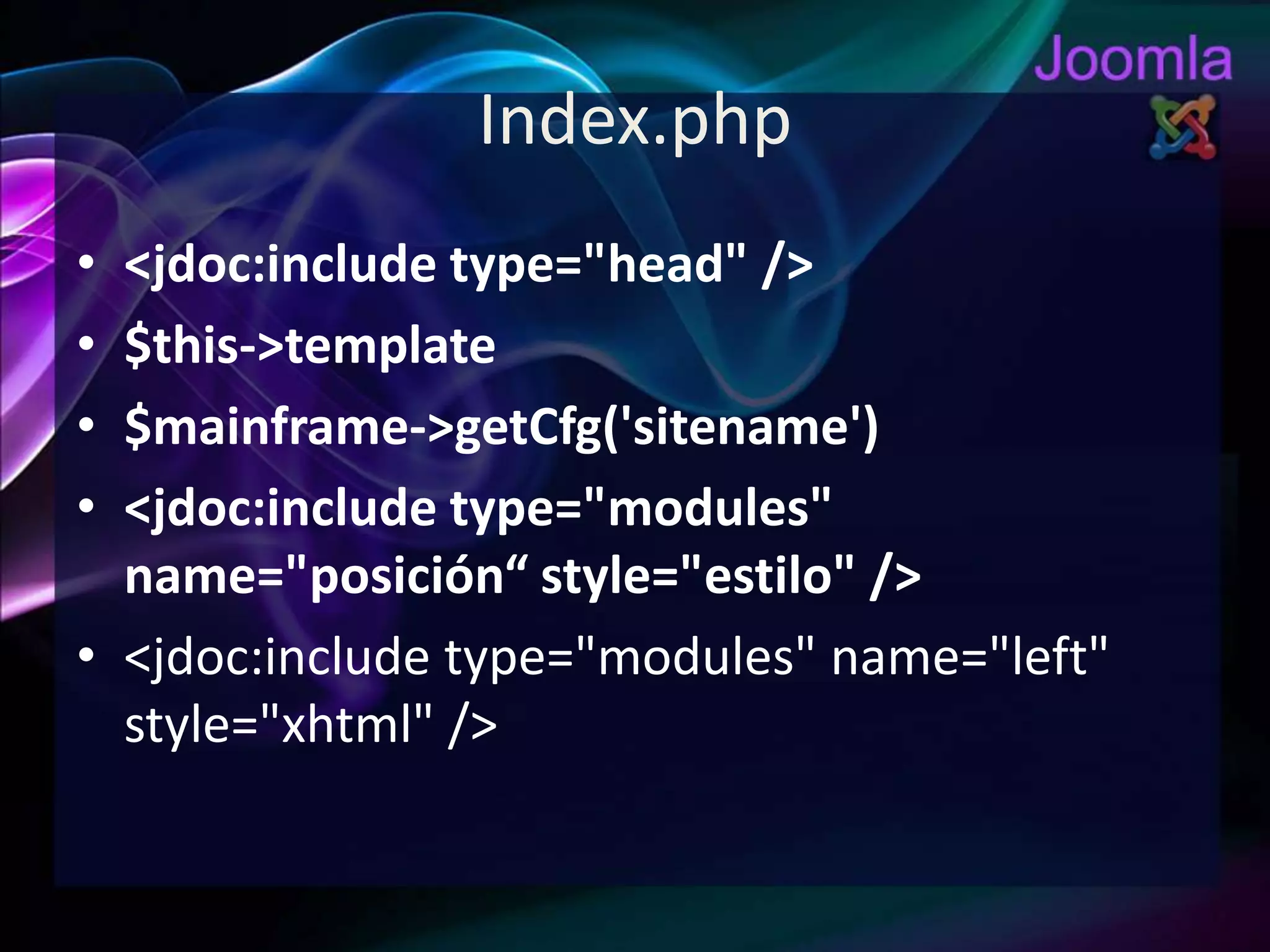 Index.php<jdoc:includetype="head" />$this->template$mainframe->getCfg('sitename')<jdoc:include type="modules" name="posición“ style="estilo" /><jdoc:include type="modules" name="left" style="xhtml" />