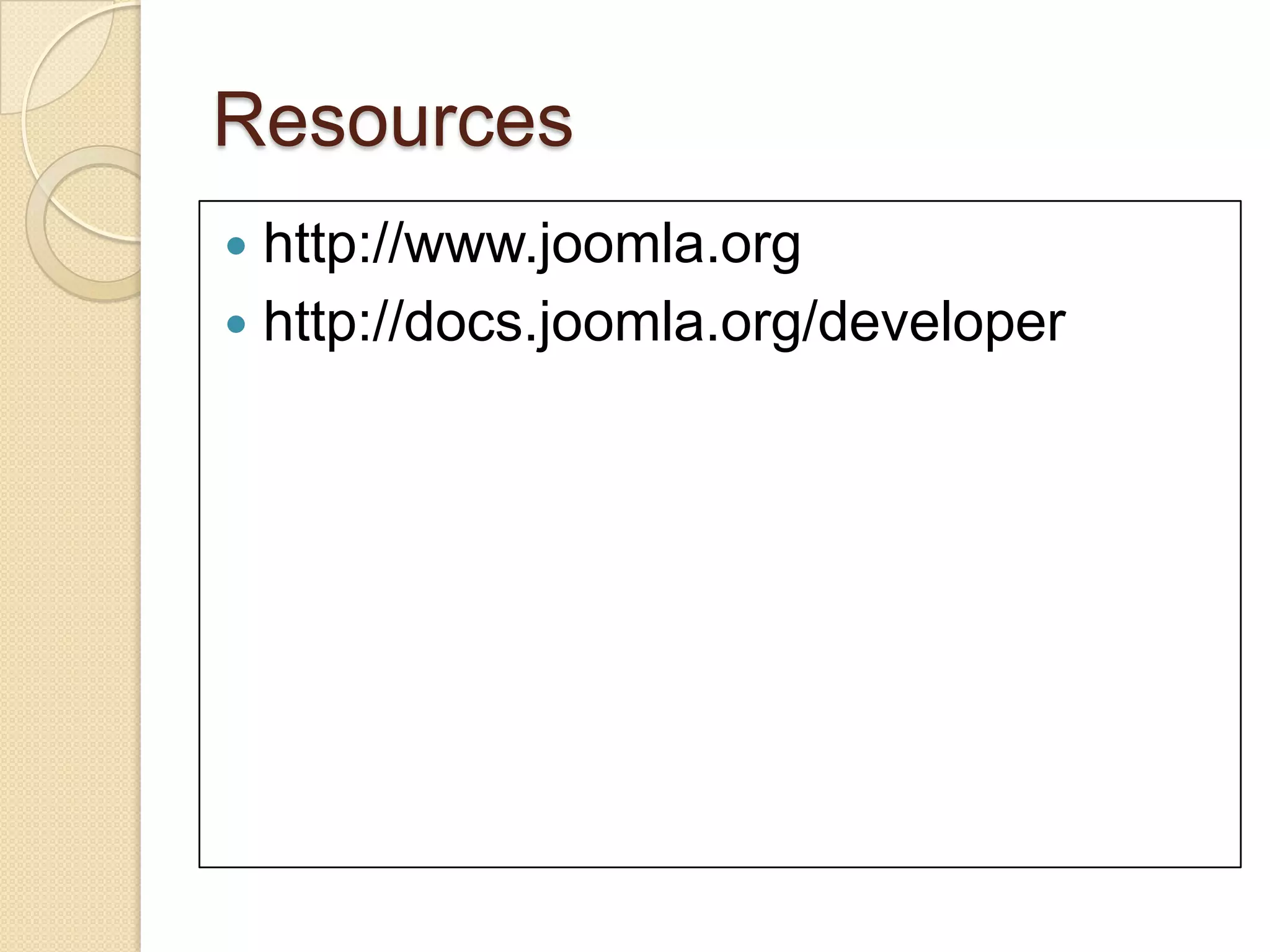 Resourceshttp://www.joomla.orghttp://docs.joomla.org/developer