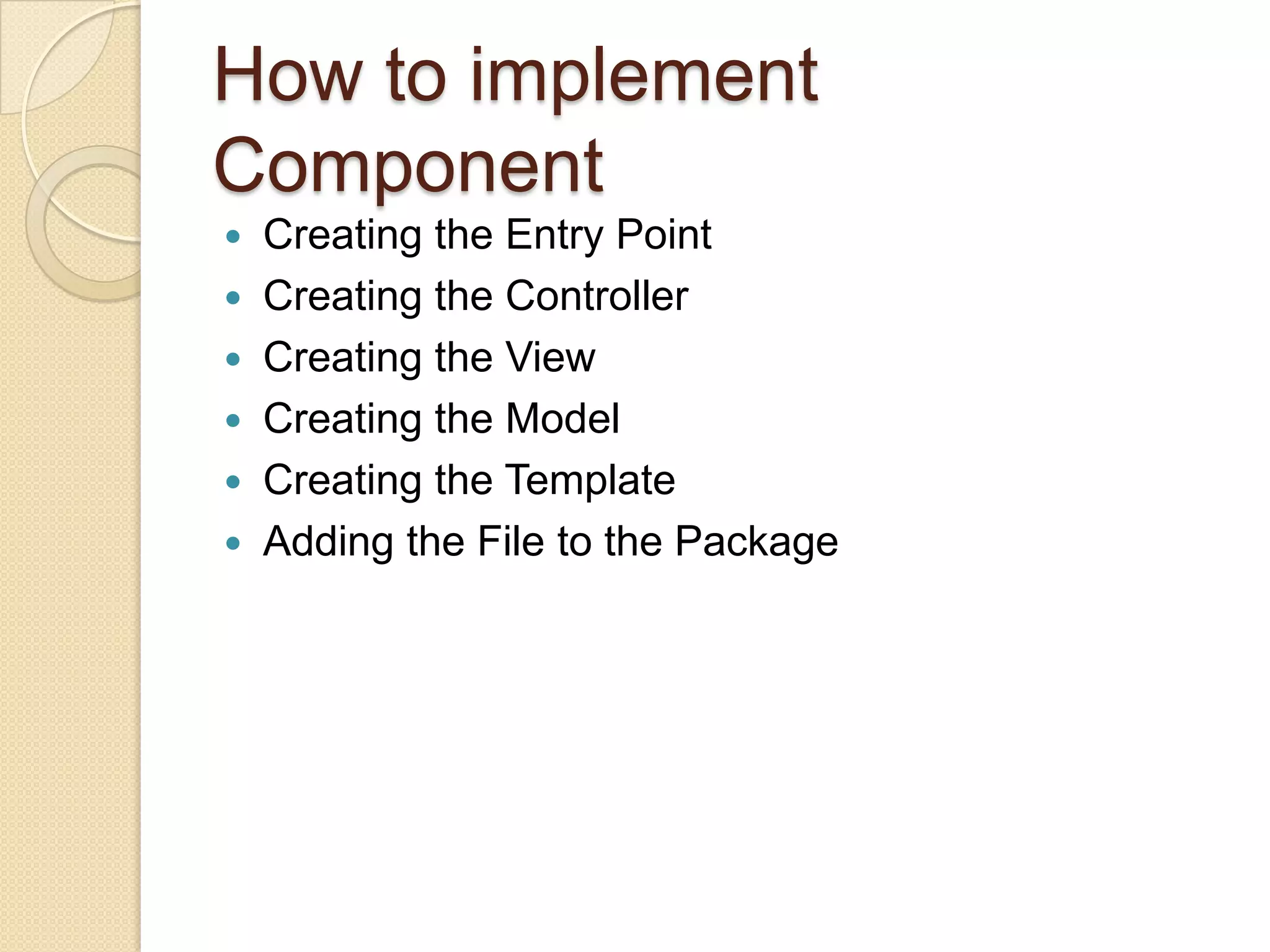 How to implement ComponentCreating the Entry PointCreating the ControllerCreating the ViewCreating the ModelCreating the TemplateAdding the File to the Package